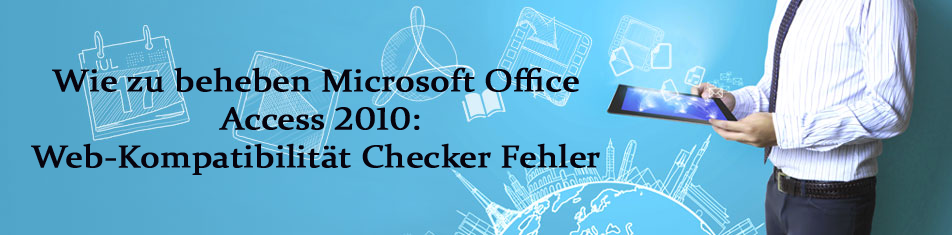 Wie zu beheben Microsoft Office Access 2010: Web-Kompatibilität Checker Fehler