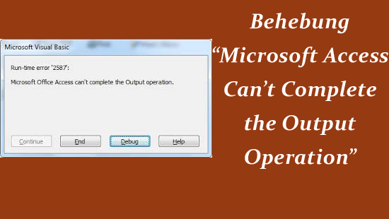 Behebung “Microsoft Access Can’t Complete the Output Operation”